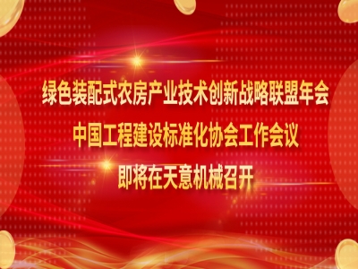 綠色裝配式農房產業(yè)技術創(chuàng)新戰(zhàn)略聯盟年會、中國工程建設標準化協會工作會議即將在天意機械召開